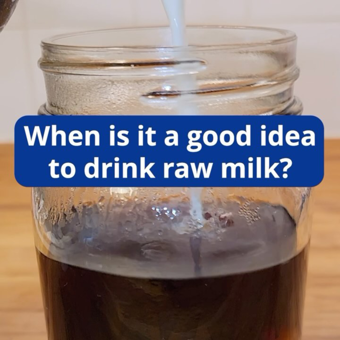 When is it a good idea to drink raw milk?